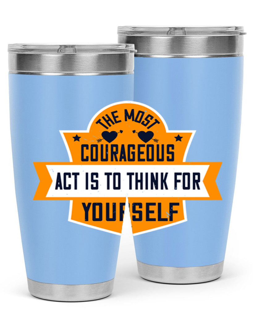 The most courageous act is to think for yourself Style 29#- womens day- Tumbler