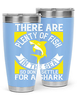 There are plenty of fish in the sea so dont settle for a shark Style 16#- shark  fish- Tumbler