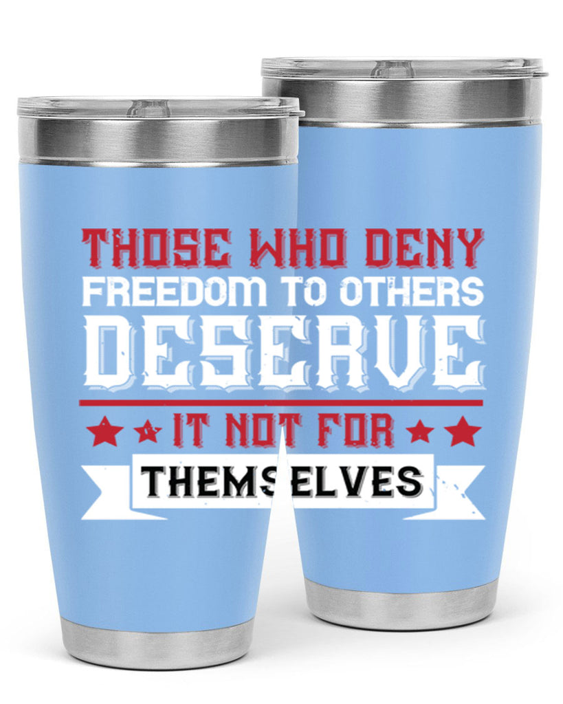 Those who deny freedom to others deserve it not for themselves Style 194#- Fourt Of July- Tumbler