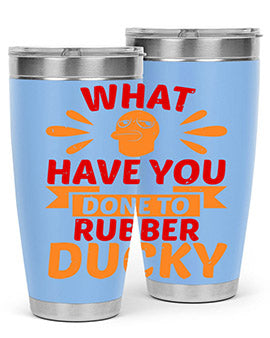 What Have You Done To Rubber Ducky Style 9#- duck- Tumbler