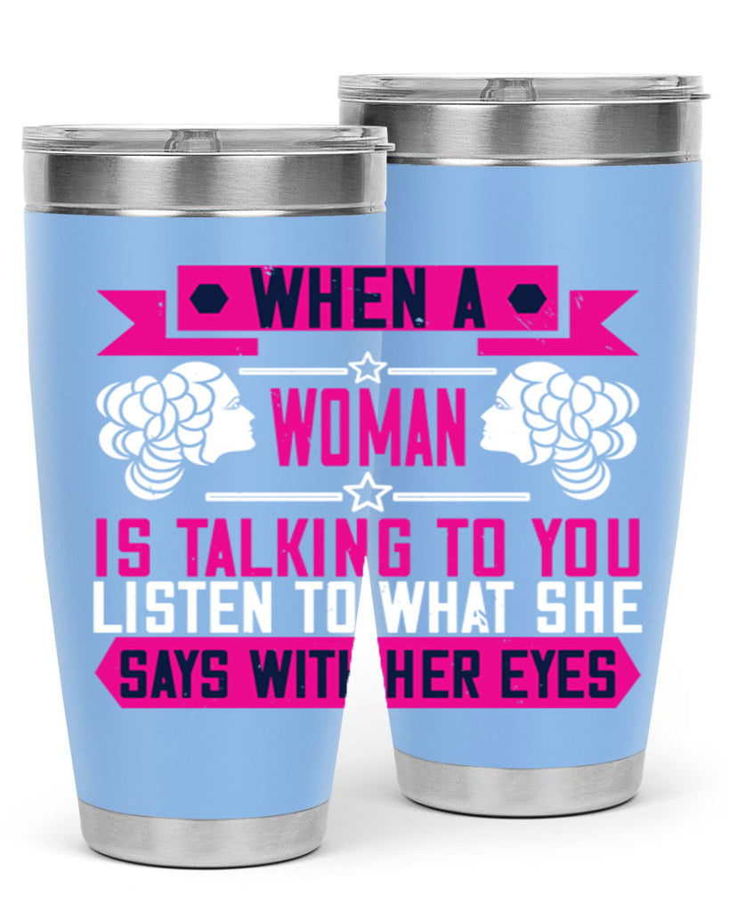 When a woman is talking to you listen to what she says with her eyes Style 21#- womens day- Tumbler