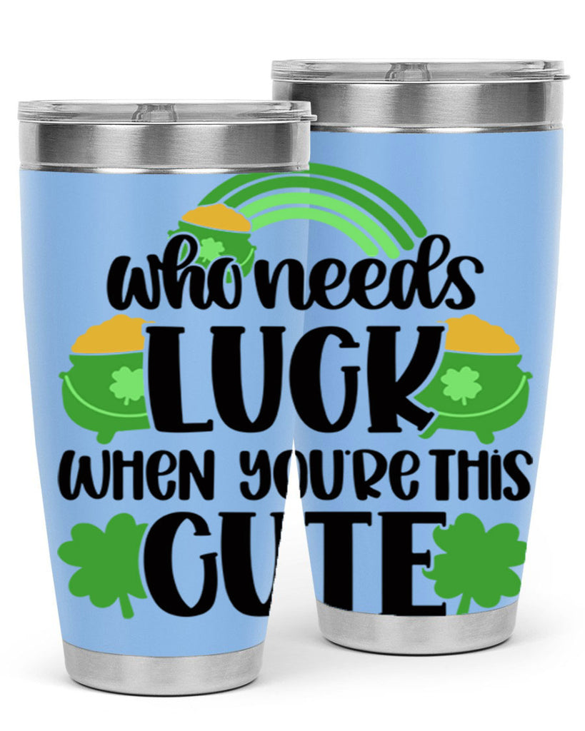 Who Needs Luck When Youre This Cute Style 14#- St Patricks Day- Tumbler