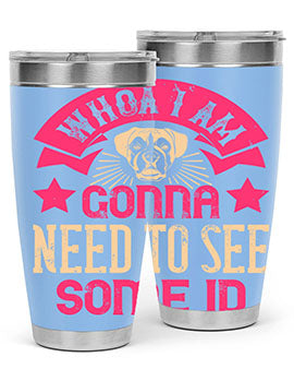 Whoa I’m Gonna Need To See Some ID Style 8#- dog- Tumbler
