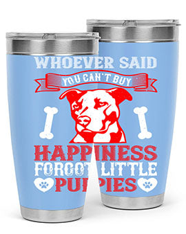 Whoever said you cant buy Happiness forgot little puppies Style 139#- dog- Tumbler