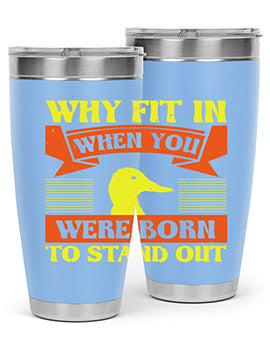 Why Fit In When You Were Born to Stand Out Style 7#- duck- Tumbler