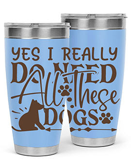 Yes I Really Do Need All These Dogs Style 56#- dog- Tumbler