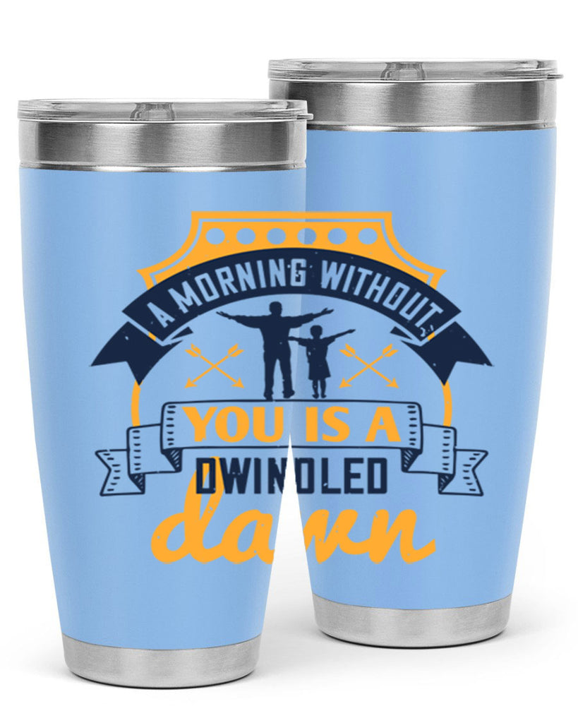 a morning without you is 263#- fathers day- Tumbler