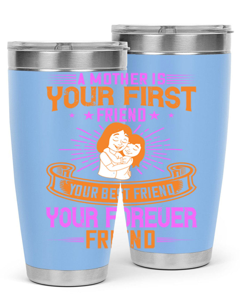 a mother is your first friend your best friend your forever friend 240#- mom- Tumbler