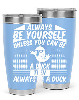always Be Yourself Unless You Can Be A Duck Then Always Be A Duck Style 28#- duck- Tumbler