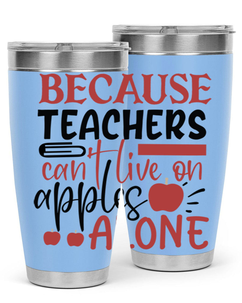because teachers cant live on apples alone Style 121#- teacher- tumbler