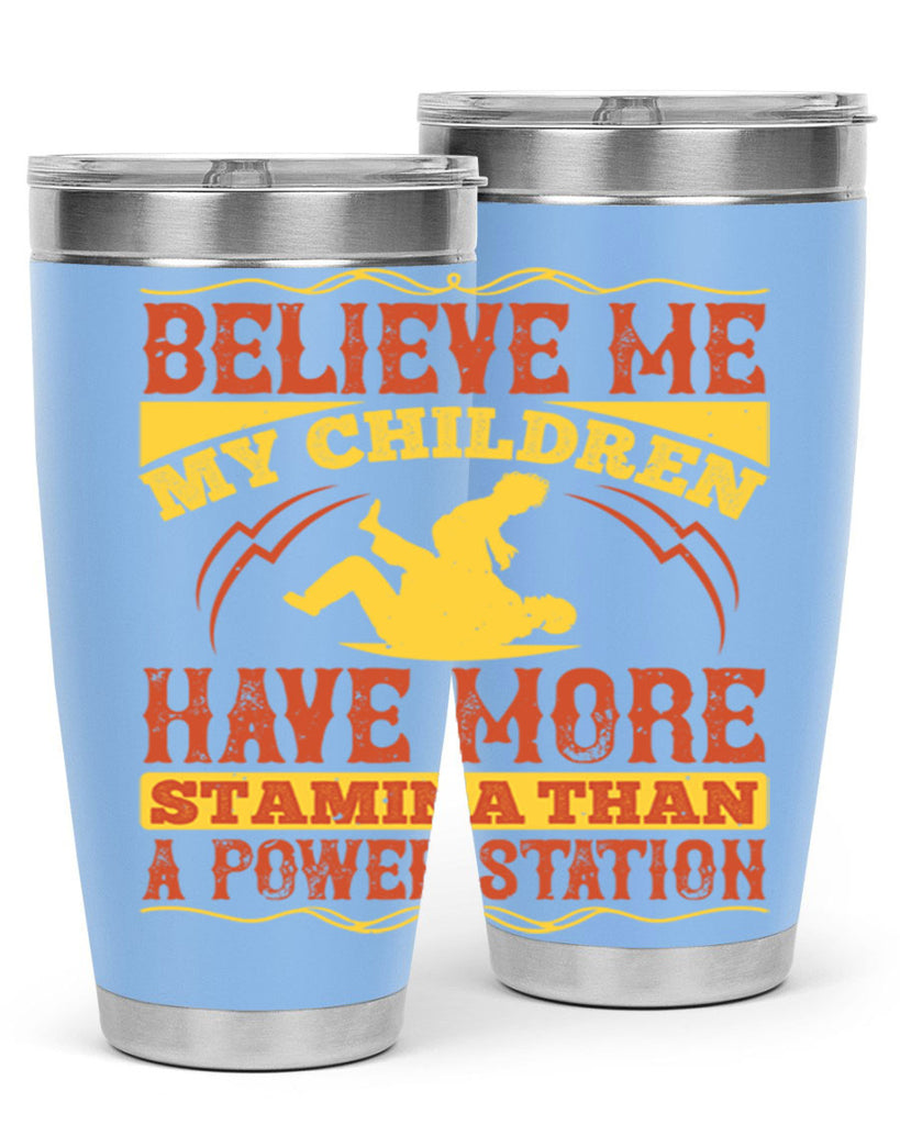 believe me my children have more stamina than a power station 3#- Parents Day- Tumbler