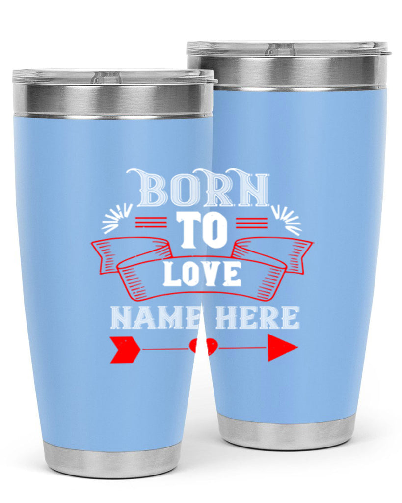 born to love name here 65#- valentines day- Tumbler
