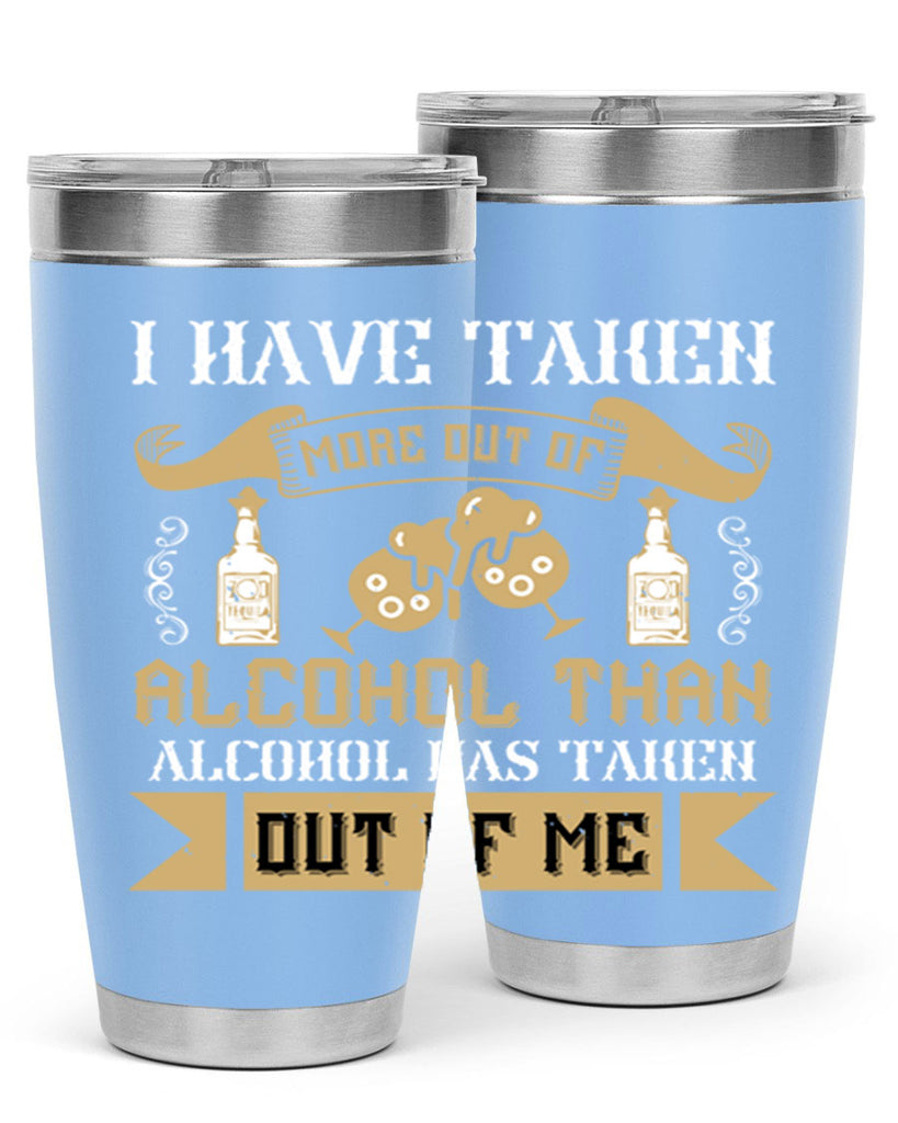 i have taken more out of alcohol than alcohol has taken out of me 46#- drinking- Tumbler