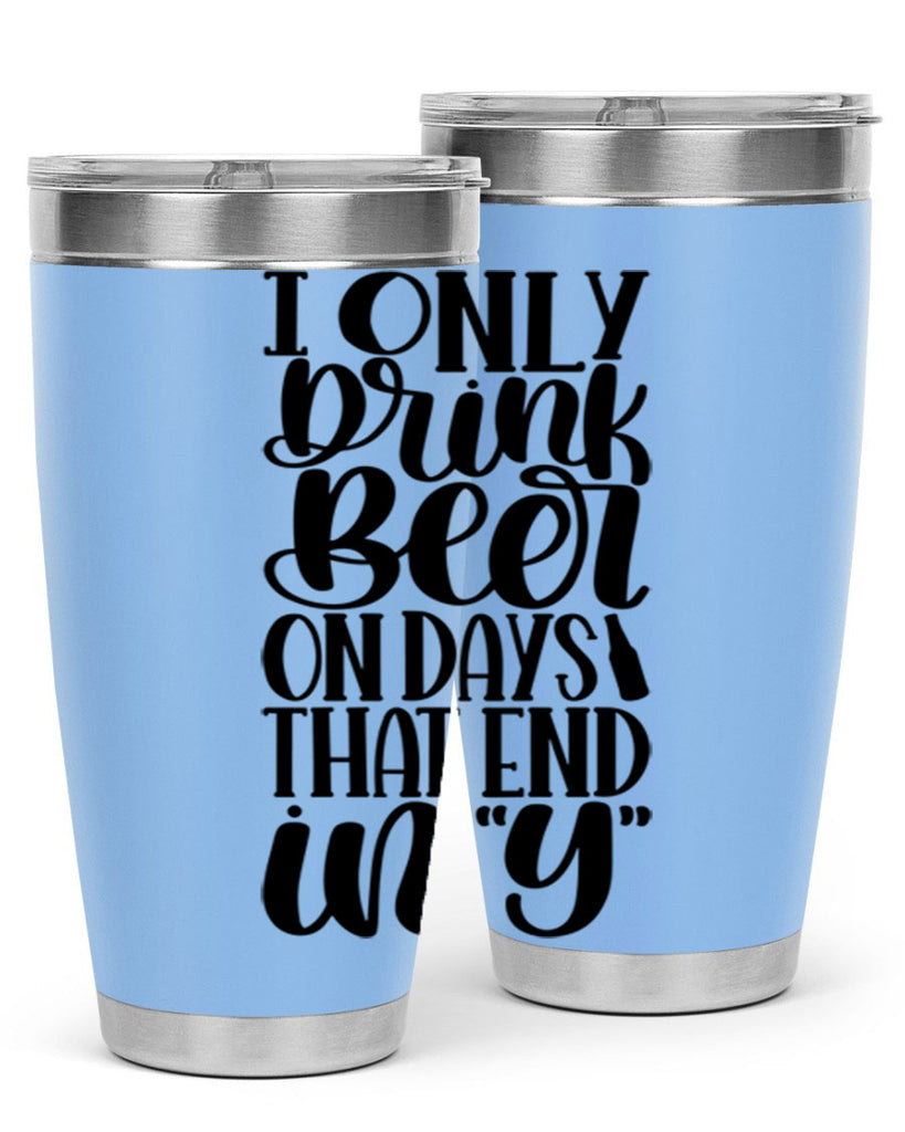 i only drink beer on days 34#- beer- Tumbler