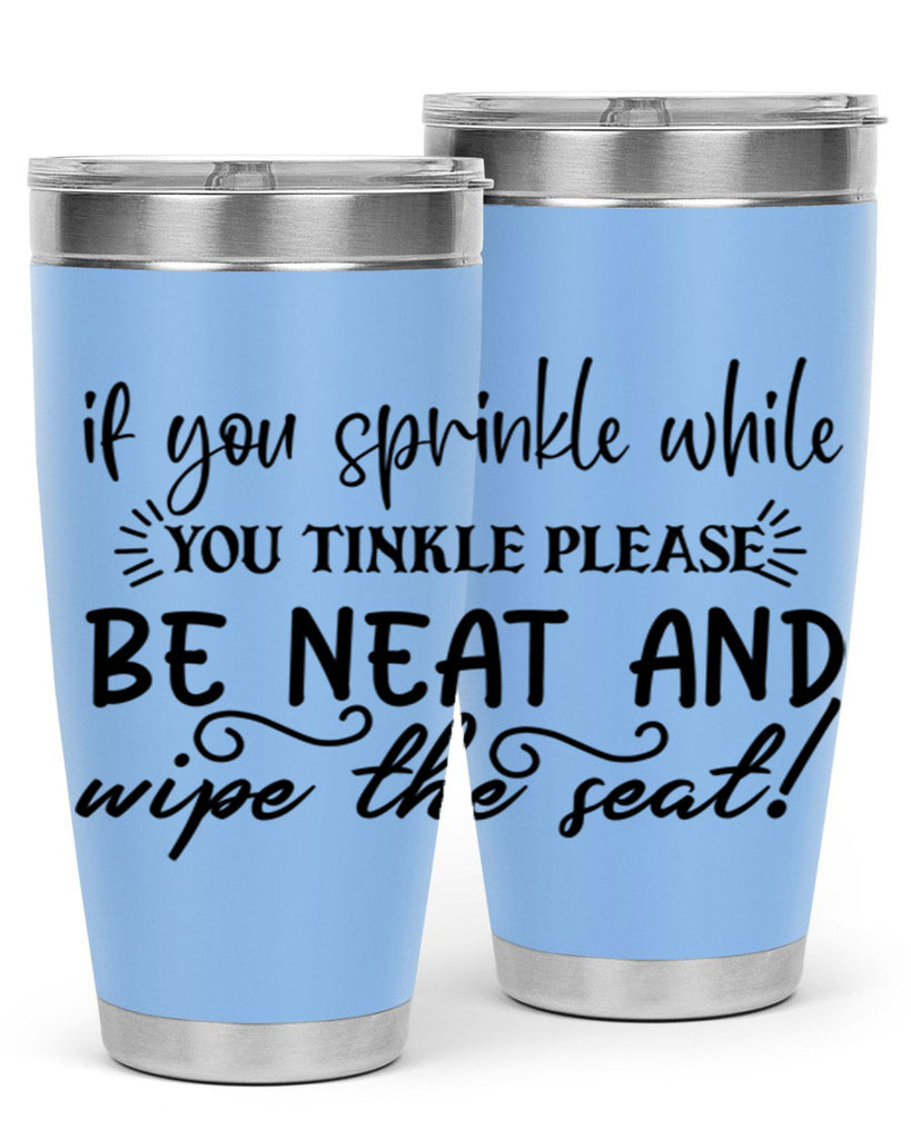 if you sprinkle while you linkle please be neat and wipe the seat 69#- bathroom- Tumbler