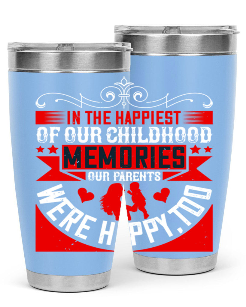 in the happiest of our childhood memories our parents were happy too 45#- Parents Day- Tumbler