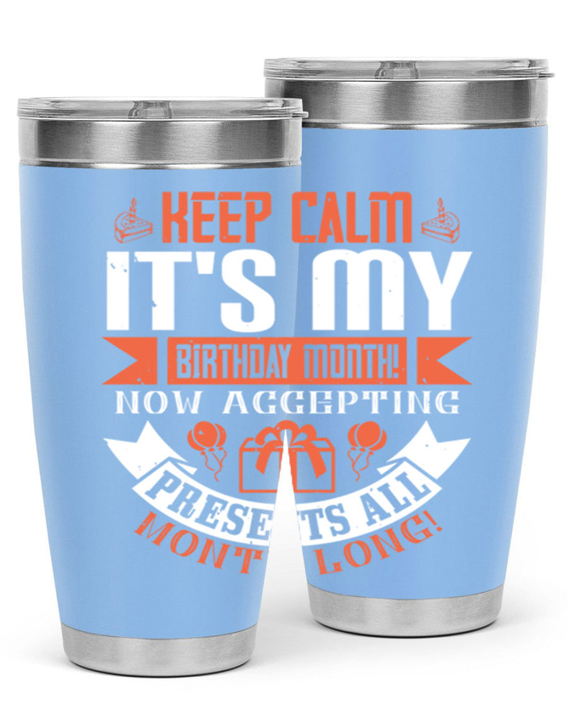 keep calm its my birthday month now accepting presents all month long Style 75#- birthday- tumbler