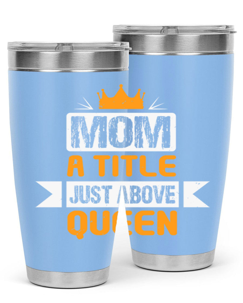 mom a title just above queen 48#- mothers day- Tumbler