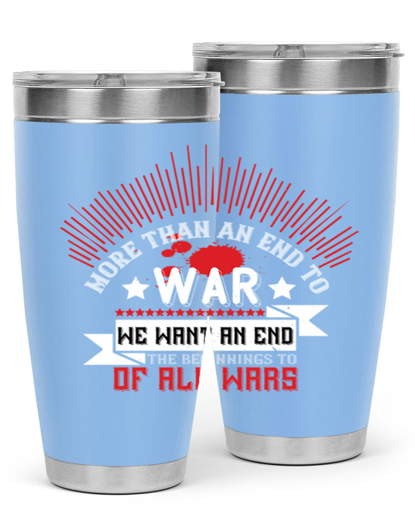 more than an end to war we want an end to the beginnings of all wars 46#- Veterns Day- Tumbler