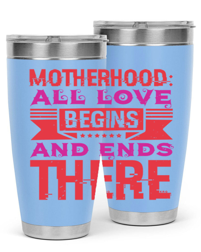 motherhood all love begins and ends there 42#- mothers day- Tumbler