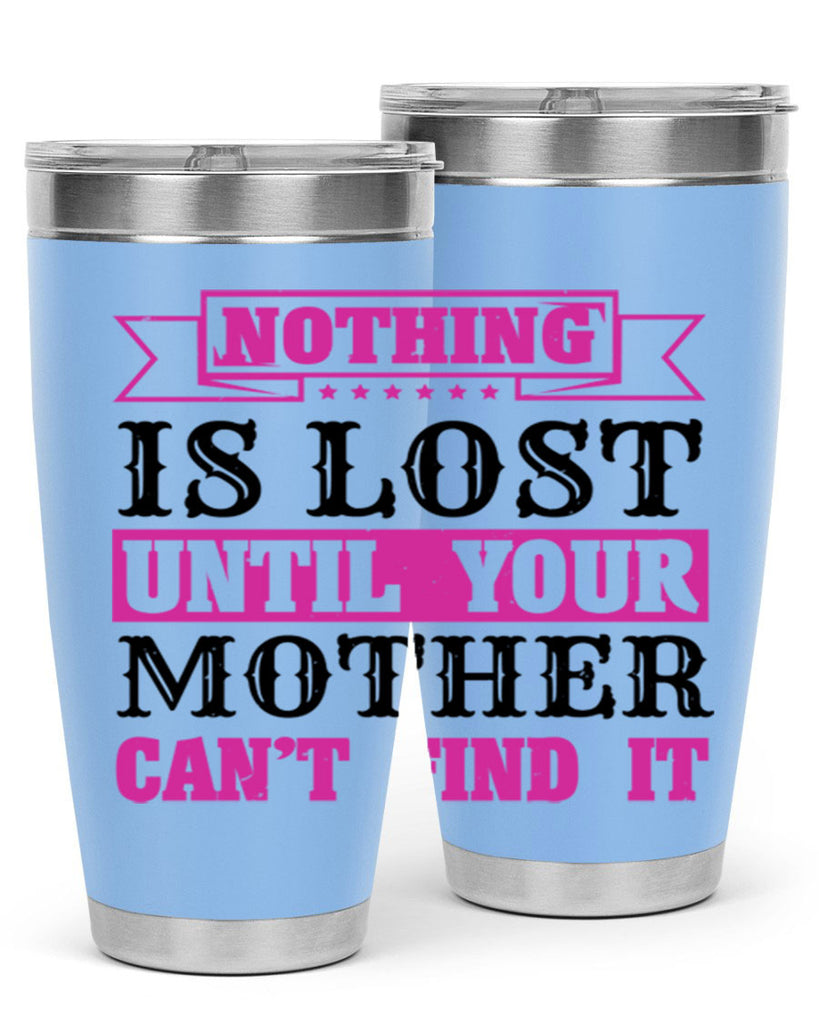 nothing is lost until your mother cant find it 32#- mothers day- Tumbler