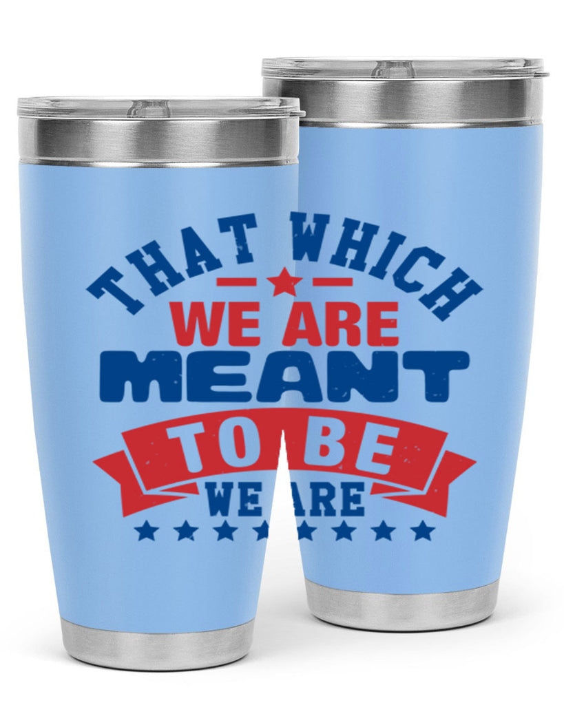 that which we are meant to be Style 39#- Fourt Of July- Tumbler