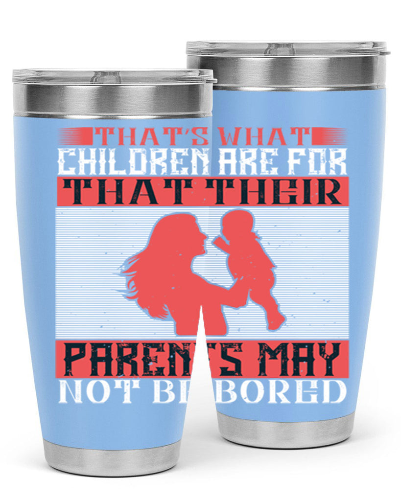 that’s what children are for—that their parents may not be bored 21#- Parents Day- Tumbler
