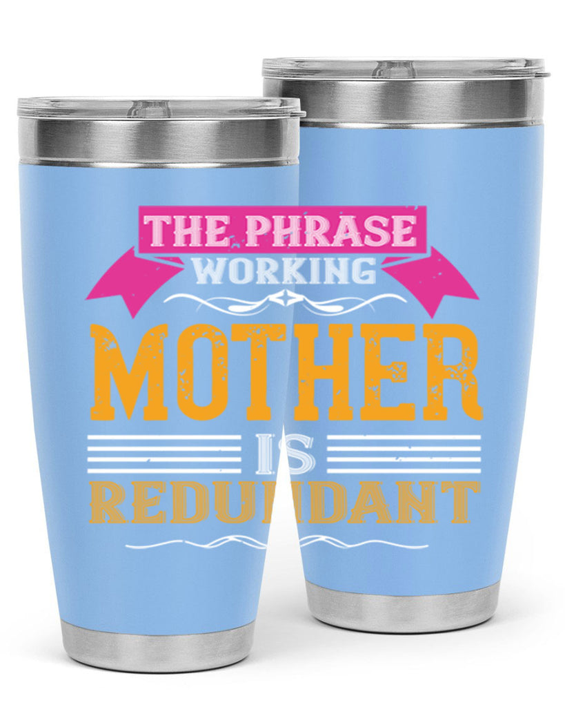 the phrase ’working mother’ is redundant 46#- mom- Tumbler