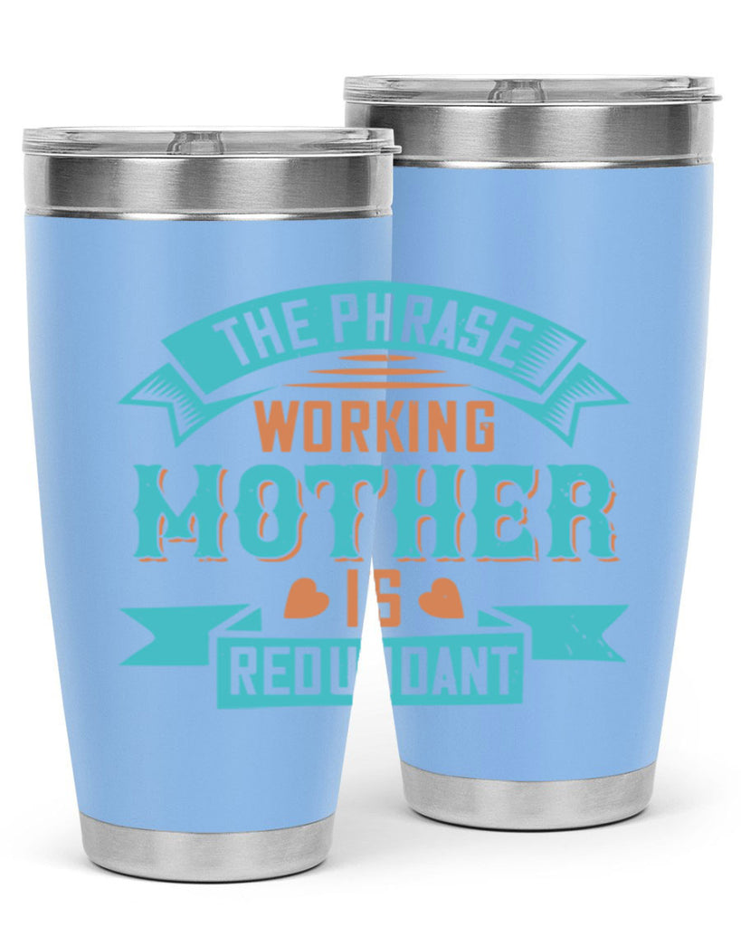 the phrase ’working mother’ is redundant 47#- mom- Tumbler
