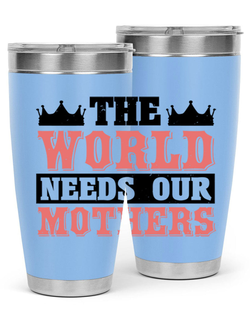 the world needs our mothers 18#- mothers day- Tumbler