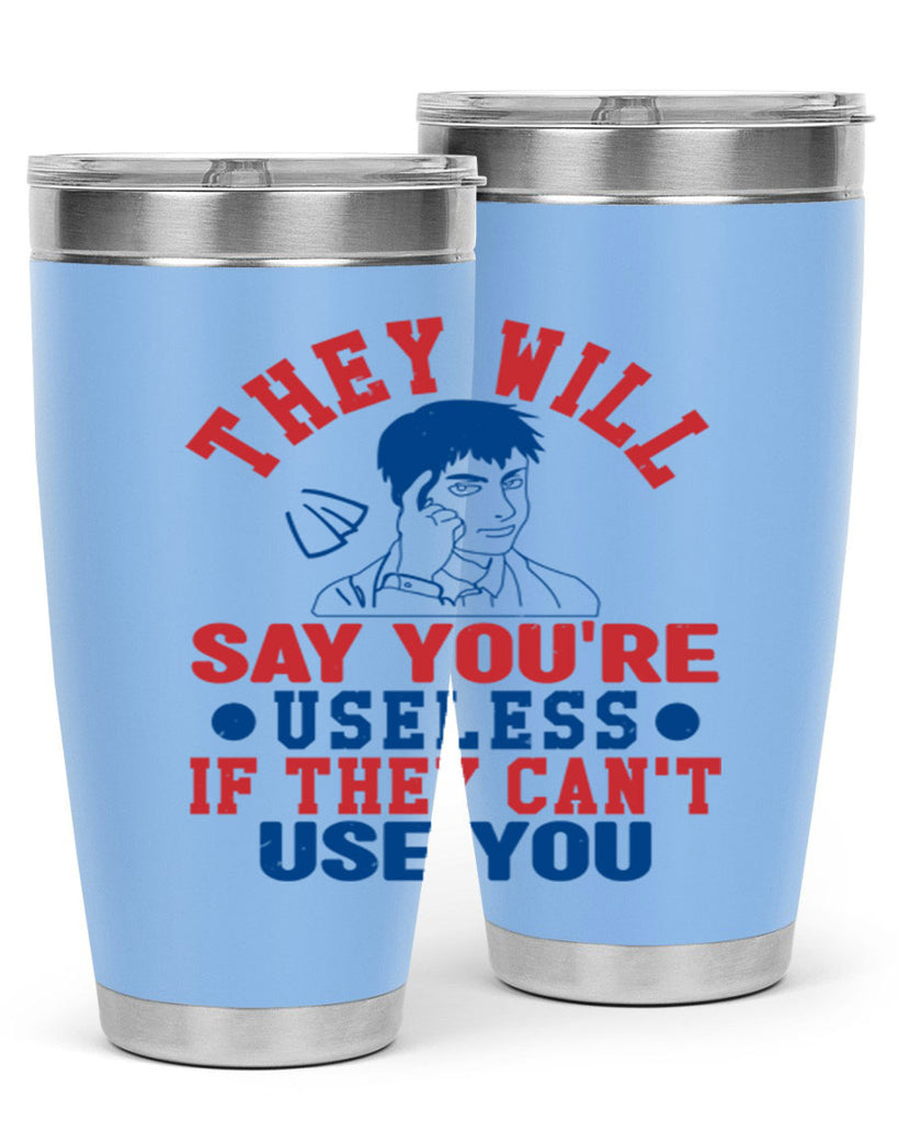 they will say youre useless Style 45#- Fourt Of July- Tumbler