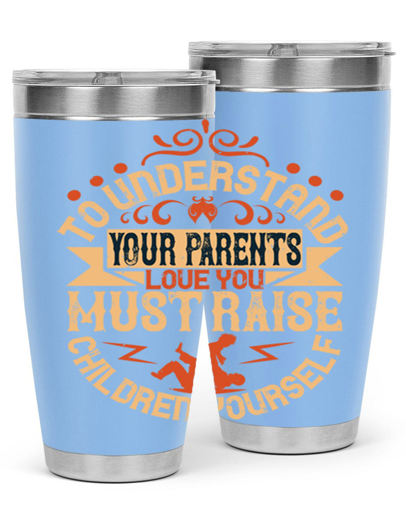 to understand your parents’ love you must raise children yourself 11#- Parents Day- Tumbler