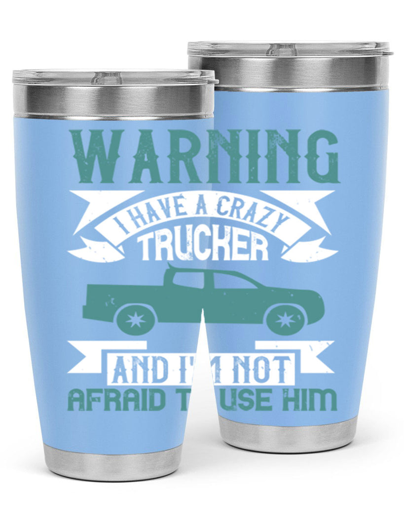 warning i have a crazy trucker and im not afraid to use him Style 9#- truck driver- tumbler