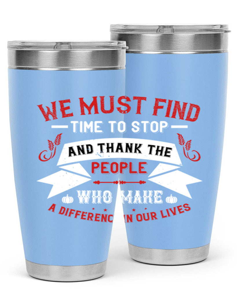 we must find time to stop and thank the people who make a difference in our lives 1#- thanksgiving- Tumbler