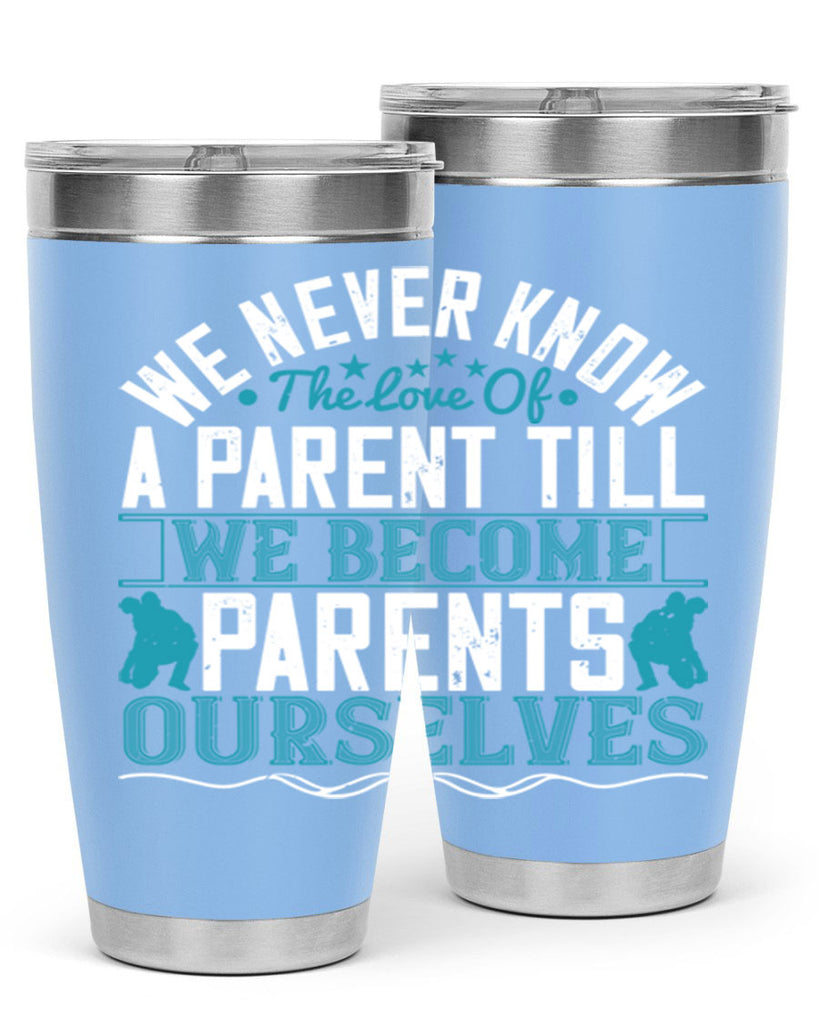 we never know the love of a parent till we become parents ourselves 10#- Parents Day- Tumbler