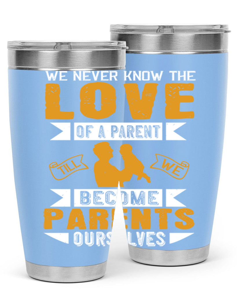 we never know the love of a parent till we become parents ourselves 149#- fathers day- Tumbler