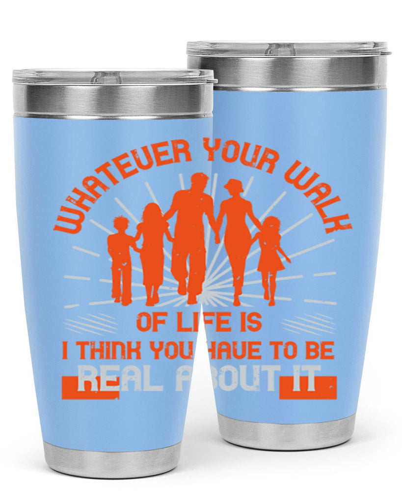 whateuer your walh of life is i think you haue to be real about it 13#- walking- Tumbler