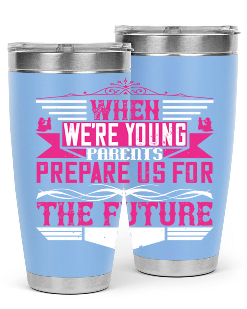 when we’re young parents prepare us for the future 8#- Parents Day- Tumbler