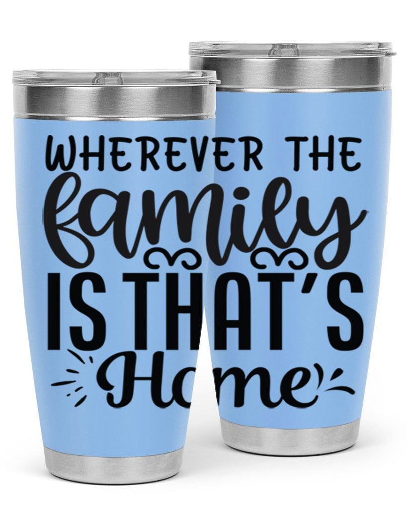 wherever the family is thats home 9#- family- Tumbler