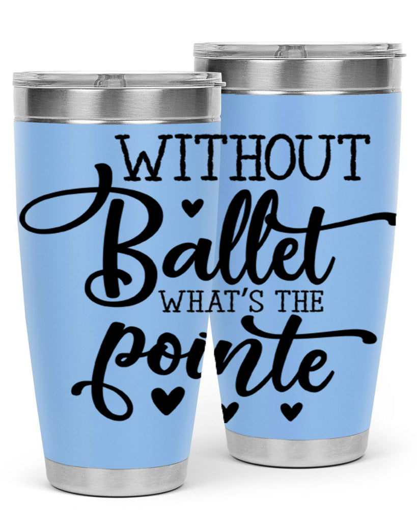 without ballet what s the pointe96#- ballet- Tumbler