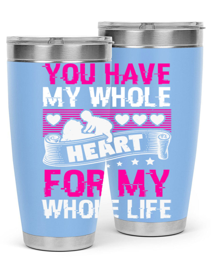 you have my whole heart for my whole life 10#- mothers day- Tumbler