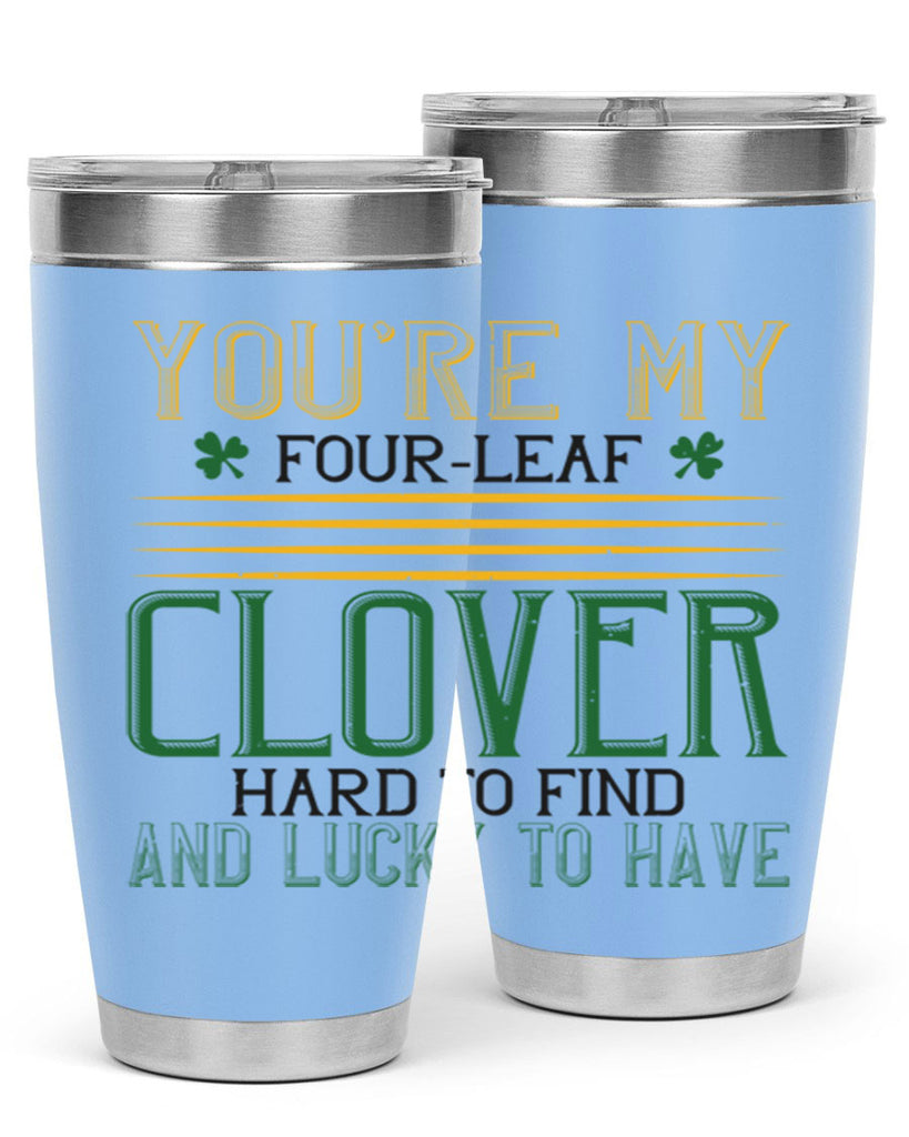 you’re my fourleaf clover hard to find and lucky to have Style 1#- St Patricks Day- Tumbler