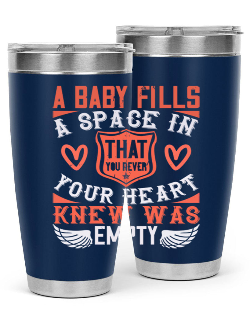 A baby fills a space in your heart that you never knew was empty Style 146#- baby- tumbler
