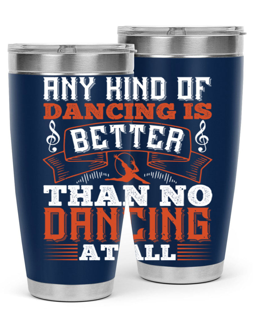 Any kind of dancing is better than no dancing at all 12#- dance- Tumbler