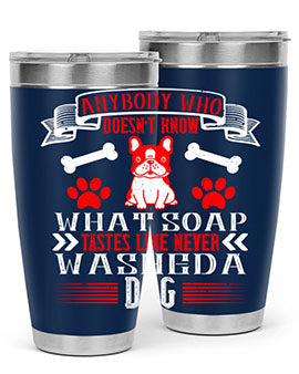Anybody who doesn’t know what soap tastes like never washed a dog Style 154#- dog- Tumbler