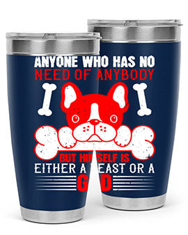Anyone who has no need of anybody but himself is either a beast or a God Style 132#- dog- Tumbler
