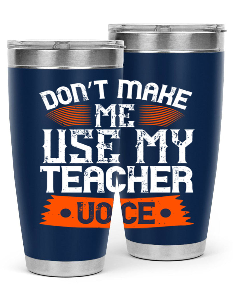 Don’t make me use my teacher voice Style 107#- teacher- tumbler