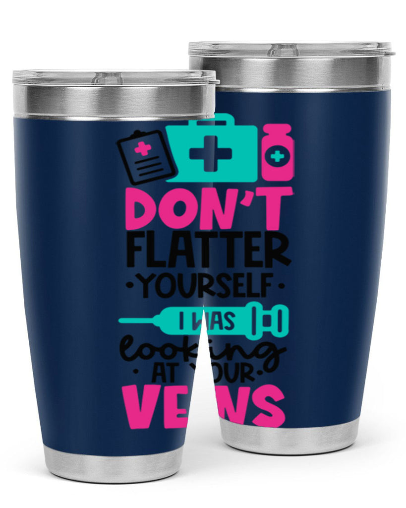 Dont Flatter Yourself I Was Looking At Your Veins Style Style 200#- nurse- tumbler