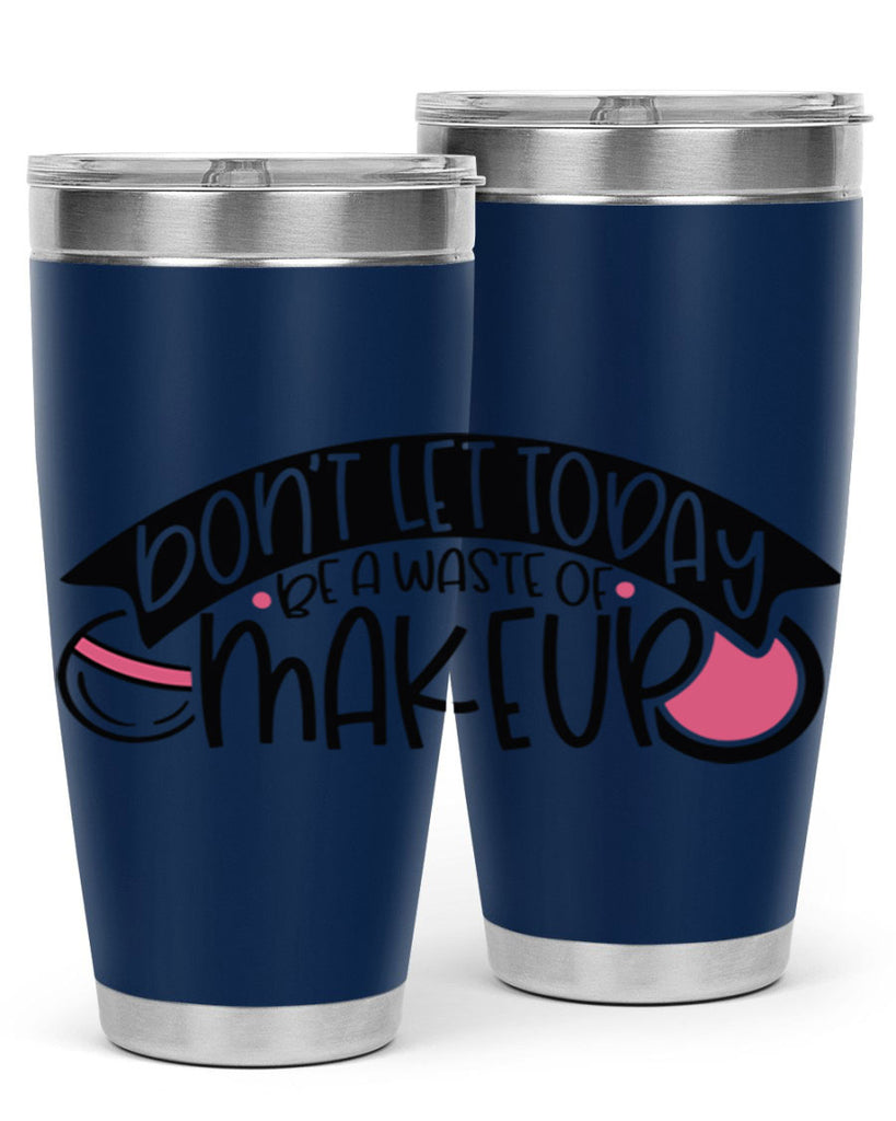 Dont Let Today Be A Waste Of Makeup Style 106#- make up- Tumbler