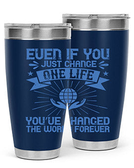 Even if you just change one life you’ve changed the world forever Style 4#- volunteer- Tumbler